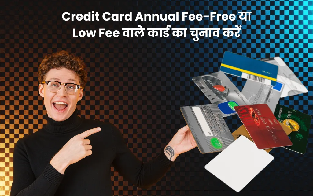 Annual Fee-Free या Low Fee वाले कार्ड का चुनाव करें